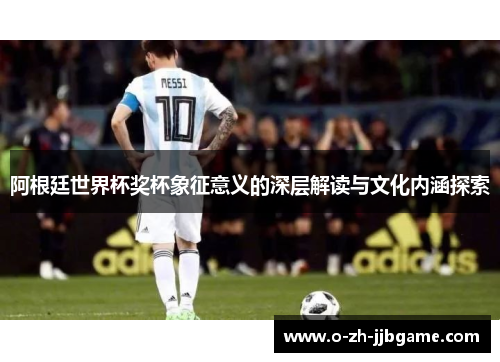 阿根廷世界杯奖杯象征意义的深层解读与文化内涵探索